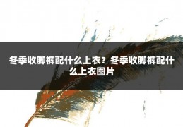 冬季收脚裤配什么上衣?冬季收脚裤配什么上衣图片