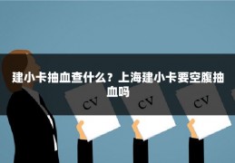 建小卡抽血查什么?上海建小卡要空腹抽血吗
