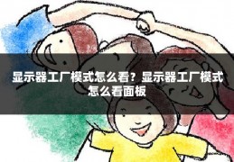 显示器工厂模式怎么看？显示器工厂模式怎么看面板
