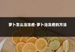 萝卜怎么治冻疮-萝卜治冻疮的方法