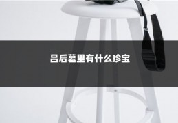 吕后墓里有什么珍宝