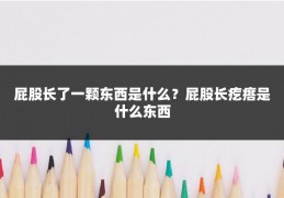屁股长了一颗东西是什么?屁股长疙瘩是什么东西