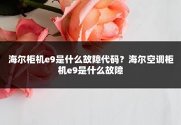 海尔柜机e9是什么故障代码？海尔空调柜机e9是什么故障