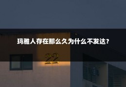 玛雅人存在那么久为什么不发达？