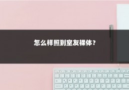 怎么样照到室友裸体？