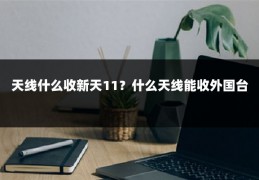 天线什么收新天11?什么天线能收外国台