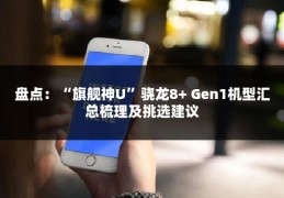 盘点：“旗舰神U”骁龙8+ Gen1机型汇总梳理及挑选建议