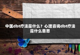 中医dbt疗法是什么?心理咨询dbt疗法是什么意思
