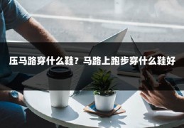 压马路穿什么鞋?马路上跑步穿什么鞋好