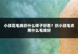 小孩花毛线织什么样子好看？织小孩毛衣用什么毛线好