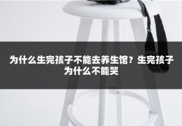 为什么生完孩子不能去养生馆?生完孩子为什么不能哭