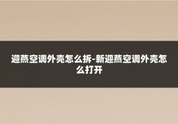 迎燕空调外壳怎么拆-新迎燕空调外壳怎么打开