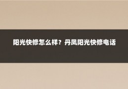 阳光快修怎么样？丹凤阳光快修电话