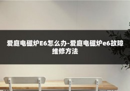 爱庭电磁炉E6怎么办-爱庭电磁炉e6故障维修方法