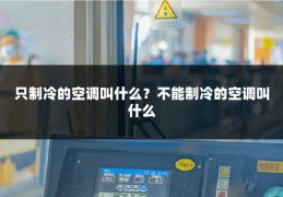 只制冷的空调叫什么？不能制冷的空调叫什么