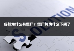 成都为什么有僵尸？僵尸坞为什么下架了
