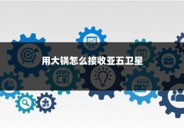 用大锅怎么接收亚五卫星