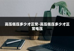 高压低压多少才正常-高压低压多少才正常电压