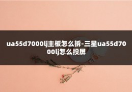 ua55d7000lj主板怎么拆-三星ua55d7000lj怎么投屏