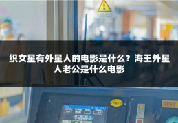 织女星有外星人的电影是什么？海王外星人老公是什么电影