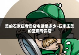 美的石家庄专卖店电话是多少-石家庄美的空调专卖店