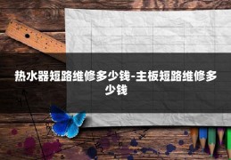 热水器短路维修多少钱-主板短路维修多少钱