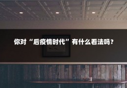 你对“后疫情时代”有什么看法吗？