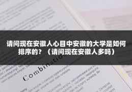 请问现在安徽人心目中安徽的大学是如何排序的？（请问现在安徽人多吗）