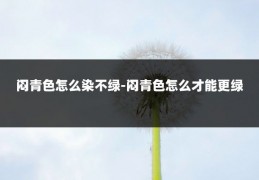 闷青色怎么染不绿-闷青色怎么才能更绿