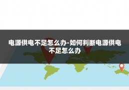 电源供电不足怎么办-如何判断电源供电不足怎么办