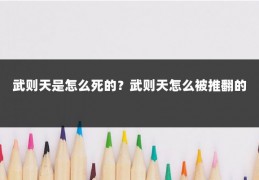 武则天是怎么死的？武则天怎么被推翻的