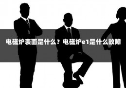 电磁炉表面是什么?电磁炉e1是什么故障