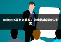 帅康热水器怎么教程?帅康热水器怎么安装