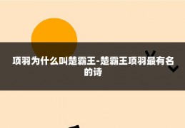 项羽为什么叫楚霸王-楚霸王项羽最有名的诗