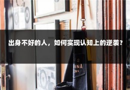 出身不好的人，如何实现认知上的逆袭？