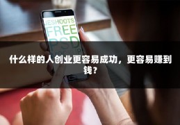 什么样的人创业更容易成功，更容易赚到钱？