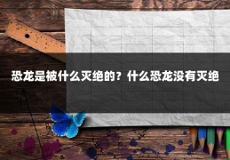 恐龙是被什么灭绝的？什么恐龙没有灭绝