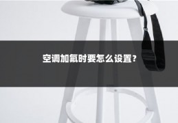 空调加氟时要怎么设置？