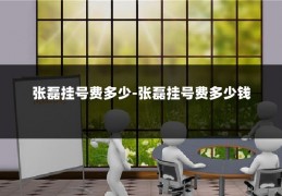 张磊挂号费多少-张磊挂号费多少钱