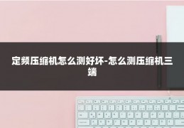 定频压缩机怎么测好坏-怎么测压缩机三端