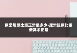 尿常规尿比重正常是多少-尿常规尿比重低其余正常
