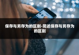 保存与另存为的区别-简述保存与另存为的区别
