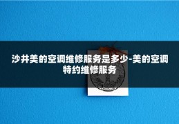沙井美的空调维修服务是多少-美的空调特约维修服务