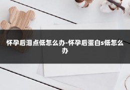 怀孕后泪点低怎么办-怀孕后蛋白s低怎么办