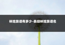 林姓族谱有多少-泰顺林姓族谱名