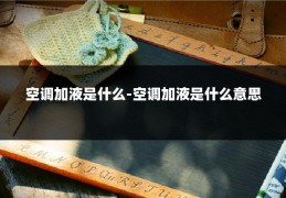 空调加液是什么-空调加液是什么意思