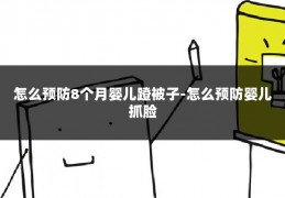 怎么预防8个月婴儿蹬被子-怎么预防婴儿抓脸