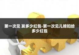 第一次见 发多少红包-第一次见儿媳妇给多少红包