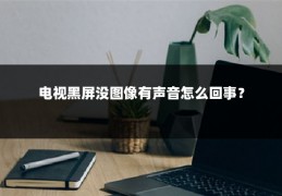电视黑屏没图像有声音怎么回事?