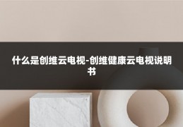 什么是创维云电视-创维健康云电视说明书